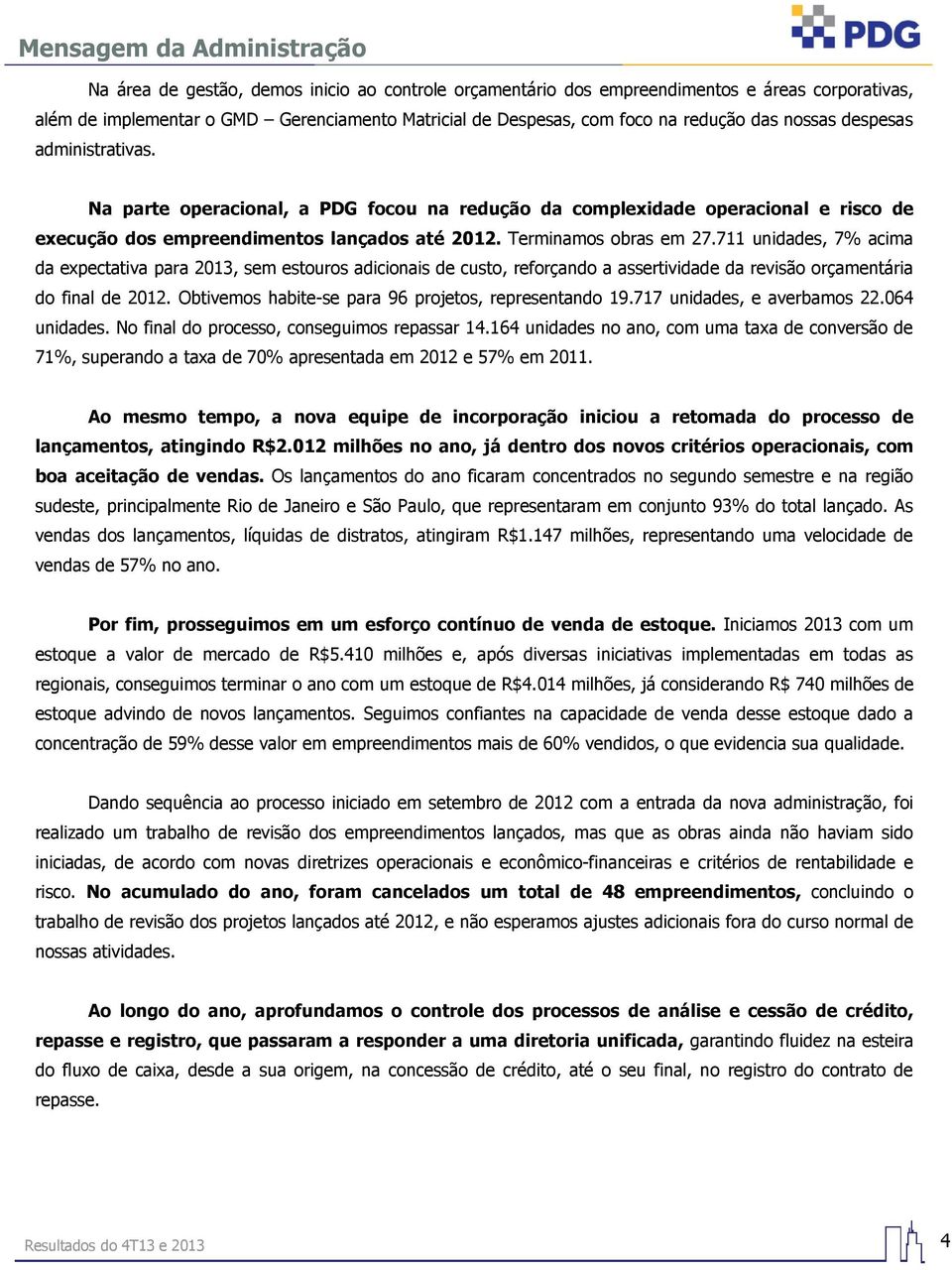 711 unidades, 7% acima da expectativa para 2013, sem estouros adicionais de custo, reforçando a assertividade da revisão orçamentária do final de 2012.