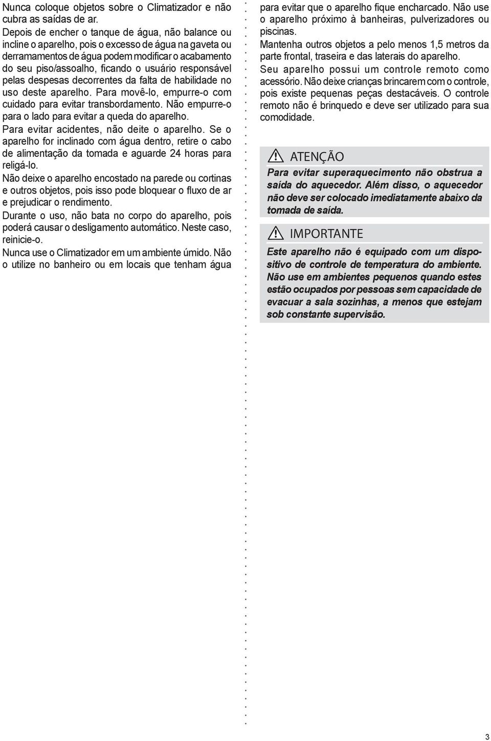 responsável pelas despesas decorrentes da falta de habilidade no uso deste aparelho. Para movê-lo, empurre-o com cuidado para evitar transbordamento.