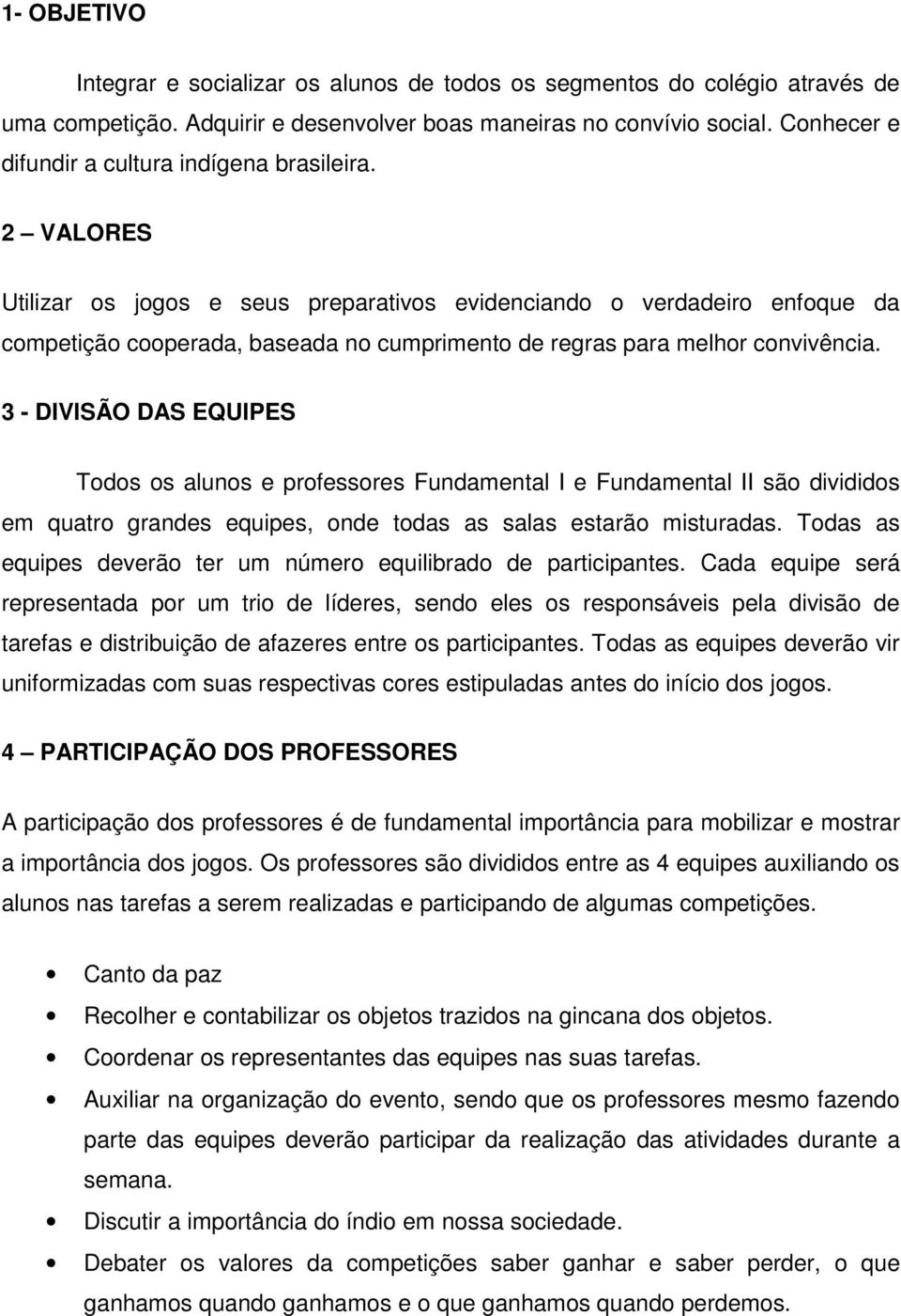 2 VALORES Utilizar os jogos e seus preparativos evidenciando o verdadeiro enfoque da competição cooperada, baseada no cumprimento de regras para melhor convivência.