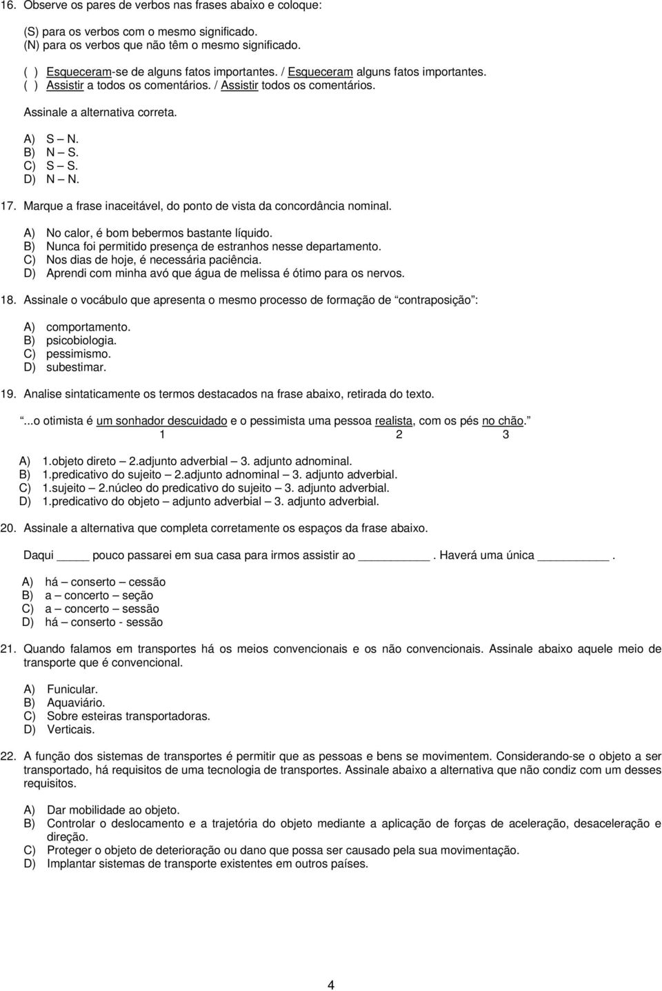 B) N S. C) S S. D) N N. 17. Marque a frase inaceitável, do ponto de vista da concordância nominal. A) No calor, é bom bebermos bastante líquido.