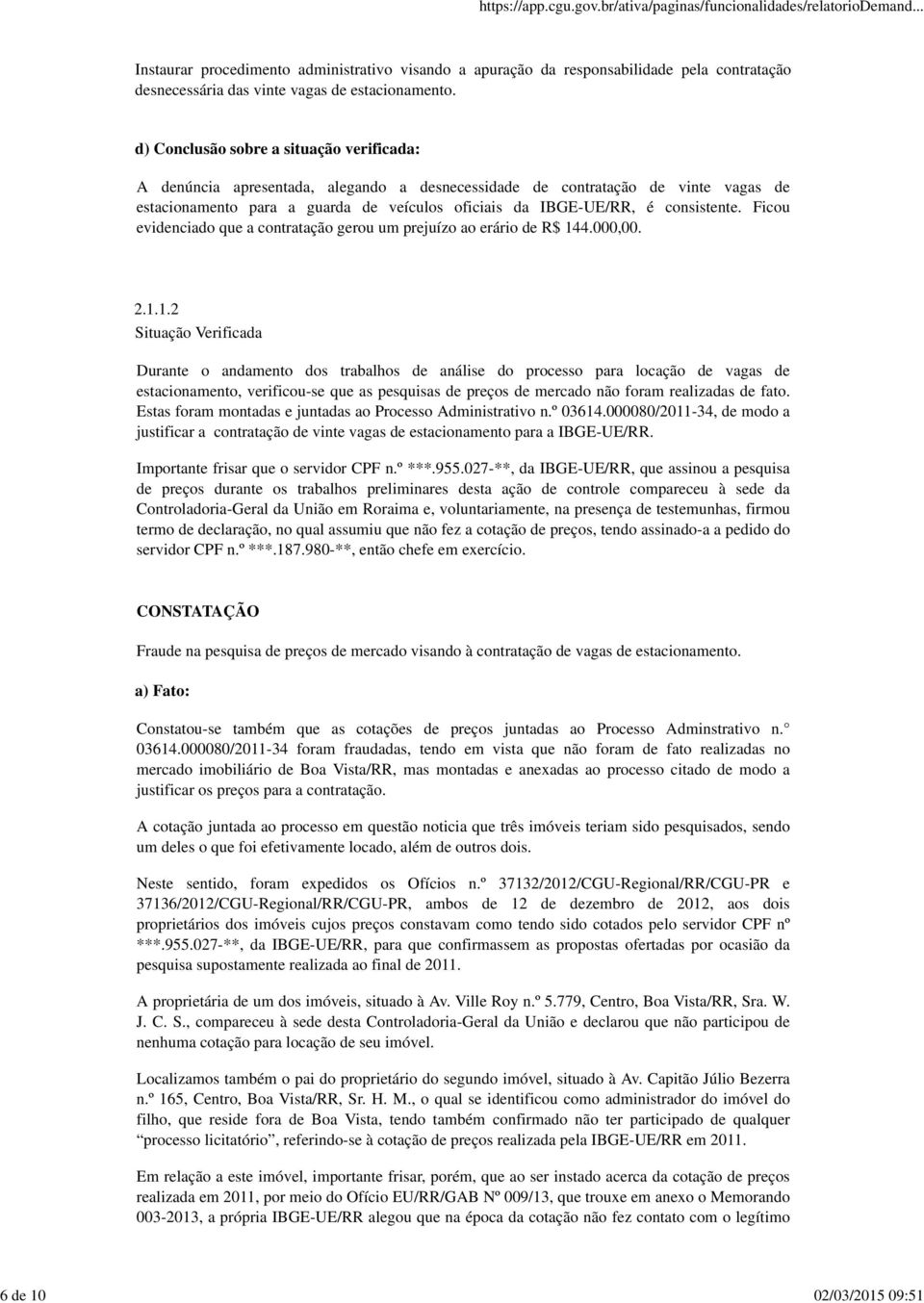 consistente. Ficou evidenciado que a contratação gerou um prejuízo ao erário de R$ 14