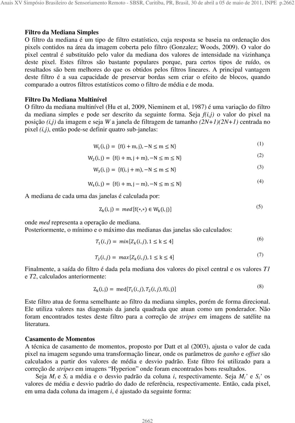 2009). O valor do pixel central é substituído pelo valor da mediana dos valores de intensidade na vizinhança deste pixel.