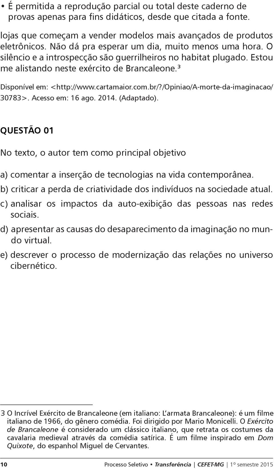 QUESTÃO 01 No texto, o autor tem como principal objetivo a) comentar a inserção de tecnologias na vida contemporânea. b) criticar a perda de criatividade dos indivíduos na sociedade atual.