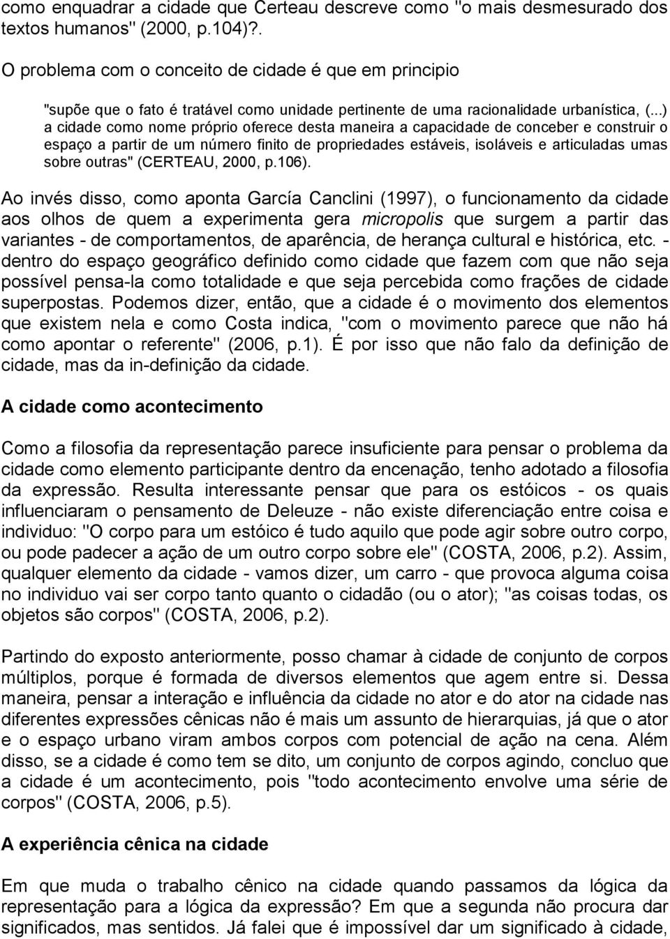 ..) a cidade como nome próprio oferece desta maneira a capacidade de conceber e construir o espaço a partir de um número finito de propriedades estáveis, isoláveis e articuladas umas sobre outras"