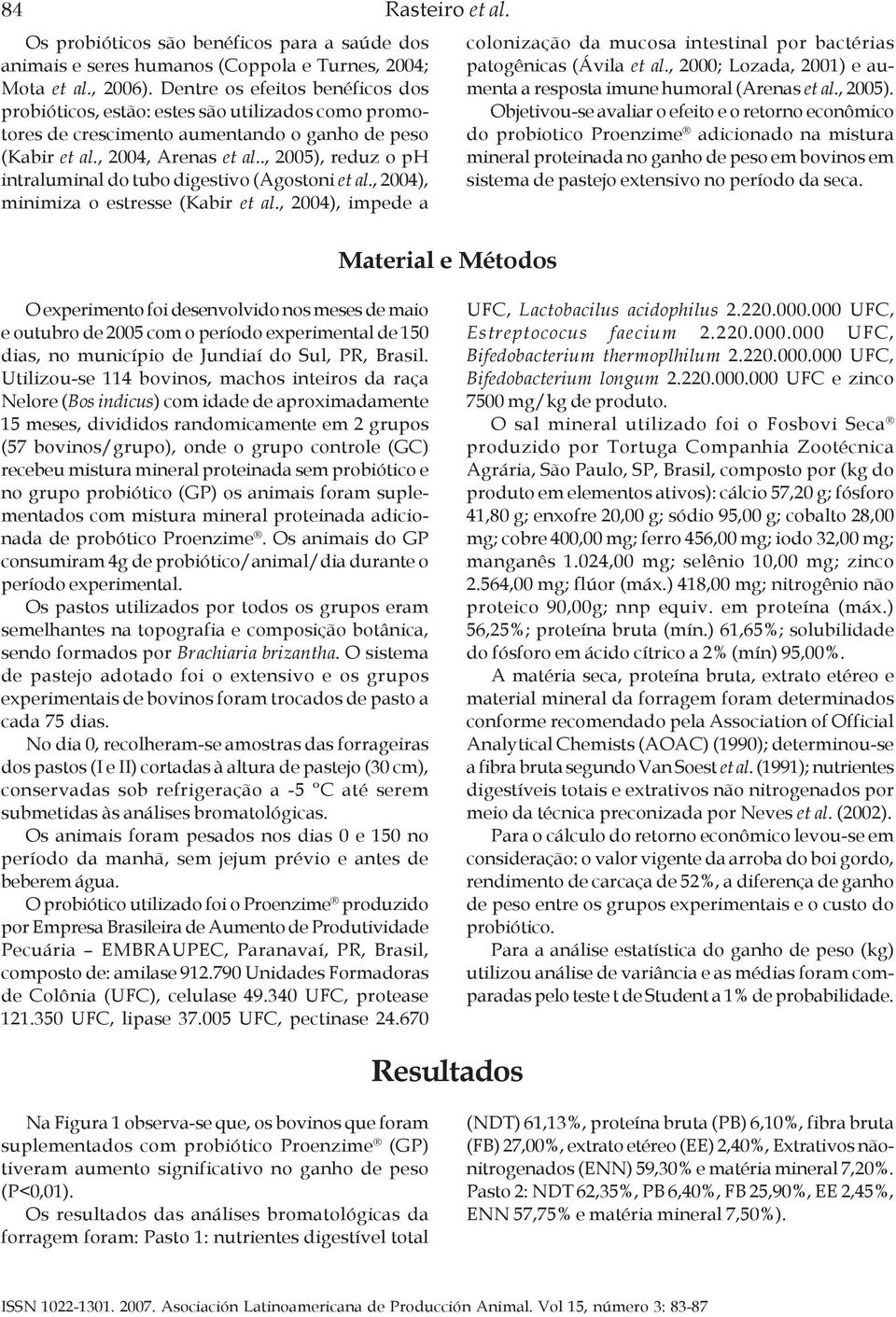 ., 2005), reduz o ph intraluminal do tubo digestivo (Agostoni et al., 2004), minimiza o estresse (Kabir et al.