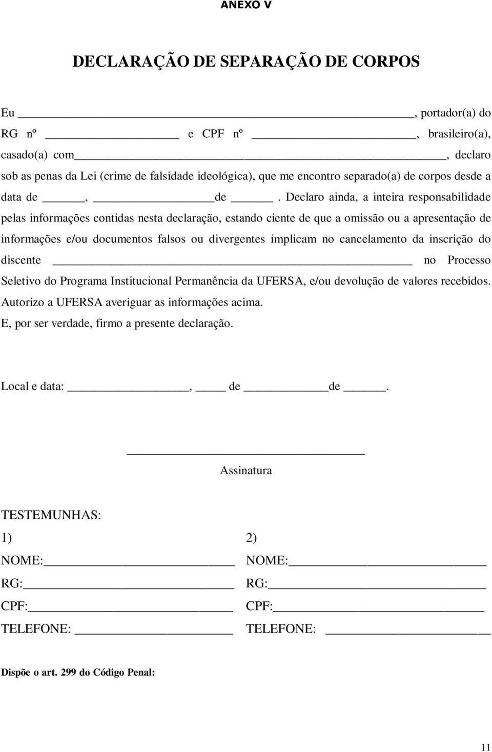 Declaro ainda, a inteira responsabilidade pelas informações contidas nesta declaração, estando ciente de que a omissão ou a apresentação de informações e/ou documentos falsos ou divergentes implicam