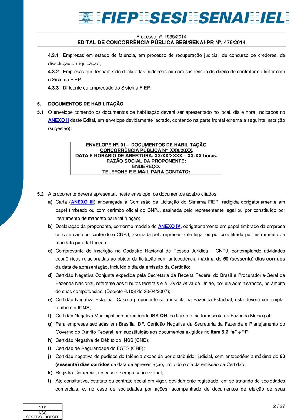 1 O envelope contendo os documentos de habilitação deverá ser apresentado no local, dia e hora, indicados no ANEXO II deste Edital, em envelope devidamente lacrado, contendo na parte frontal externa