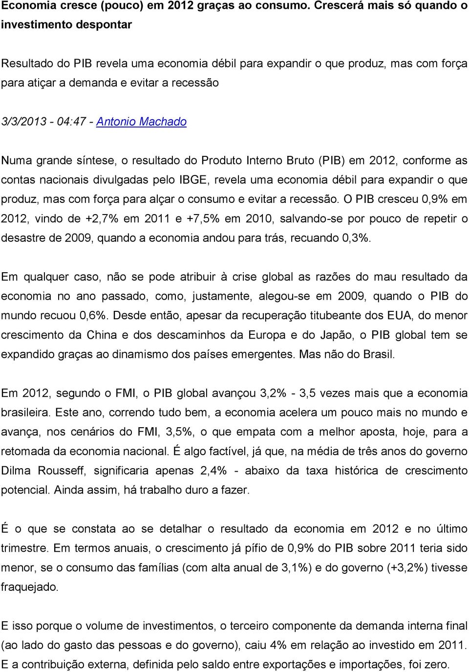 Antonio Machado Numa grande síntese, o resultado do Produto Interno Bruto (PIB) em 2012, conforme as contas nacionais divulgadas pelo IBGE, revela uma economia débil para expandir o que produz, mas