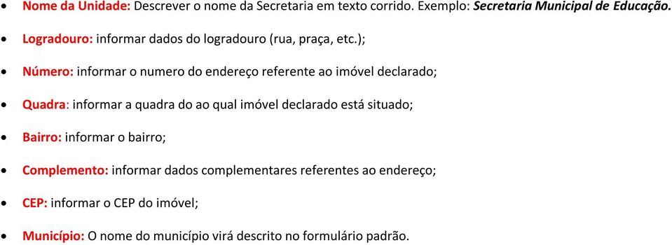 ); Número: informar o numero do endereço referente ao imóvel declarado; Quadra: informar a quadra do ao qual imóvel