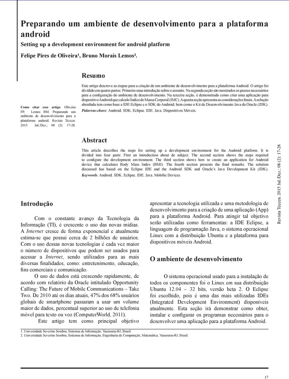 Este artigo descreve as etapas para a criação de um ambiente de desenvolvimento para a plataforma Android. O artigo foi dividido em quatro partes: Primeiro uma introdução sobre o assunto.