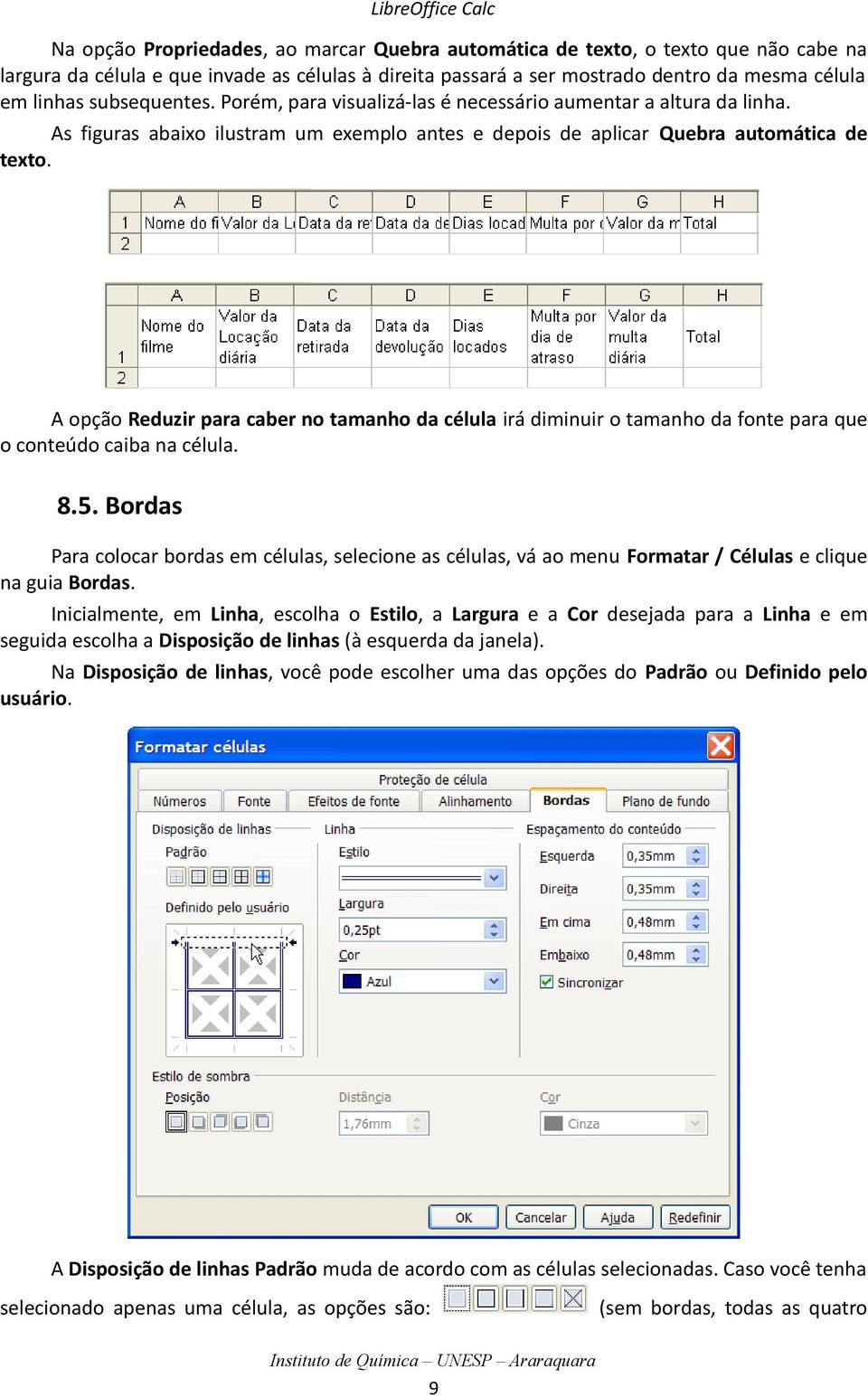 A opção Reduzir para caber no tamanho da célula irá diminuir o tamanho da fonte para que o conteúdo caiba na célula. 8.5.