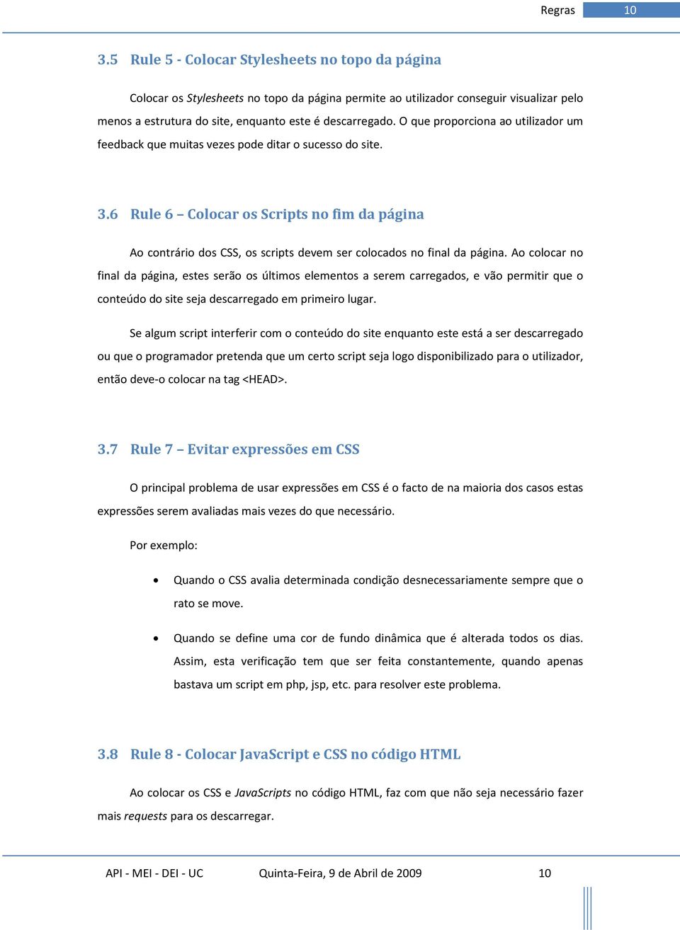 O que proporciona ao utilizador um feedback que muitas vezes pode ditar o sucesso do site. 3.