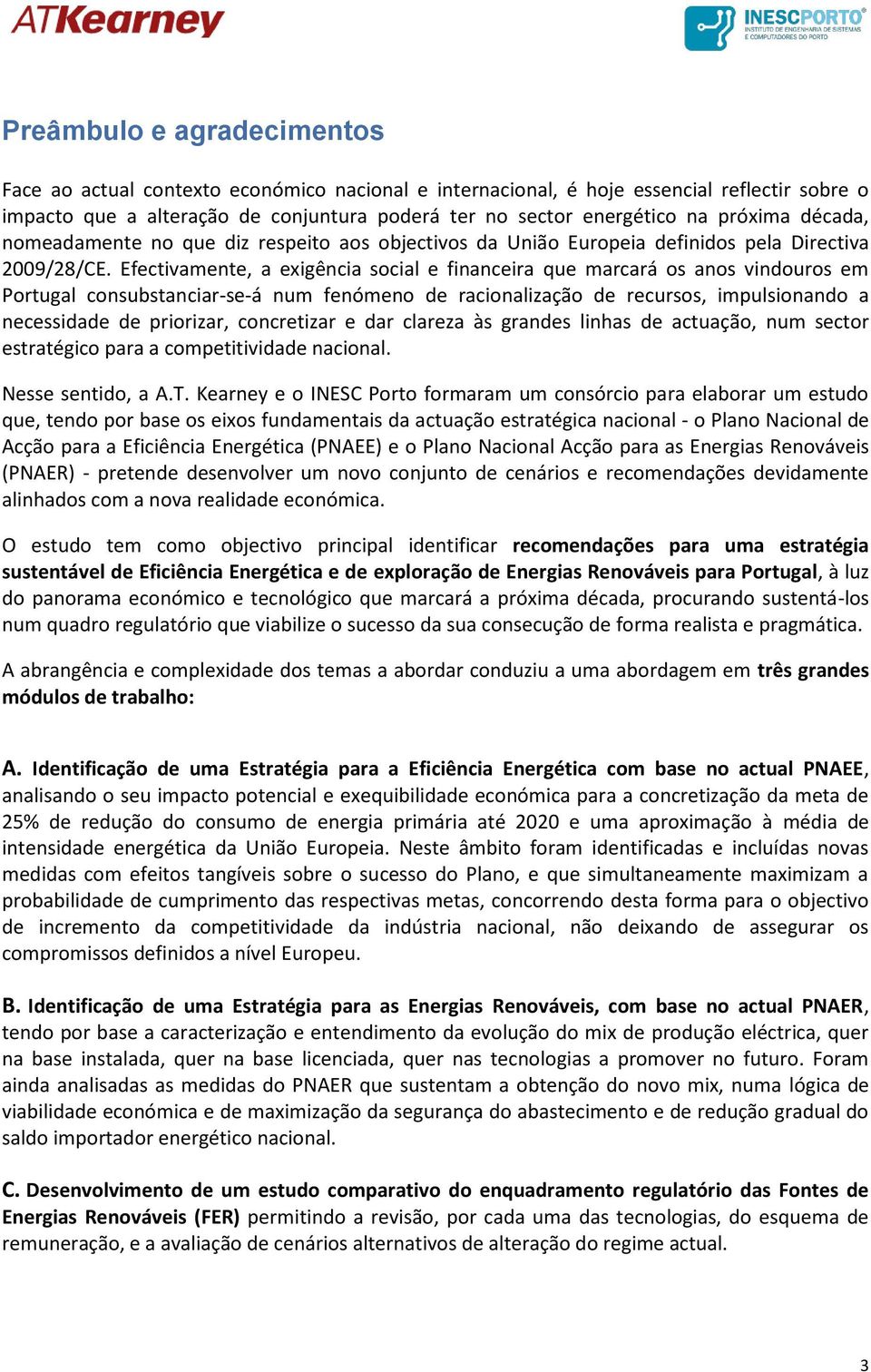 Efectivamente, a exigência social e financeira que marcará os anos vindouros em Portugal consubstanciar-se-á num fenómeno de racionalização de recursos, impulsionando a necessidade de priorizar,