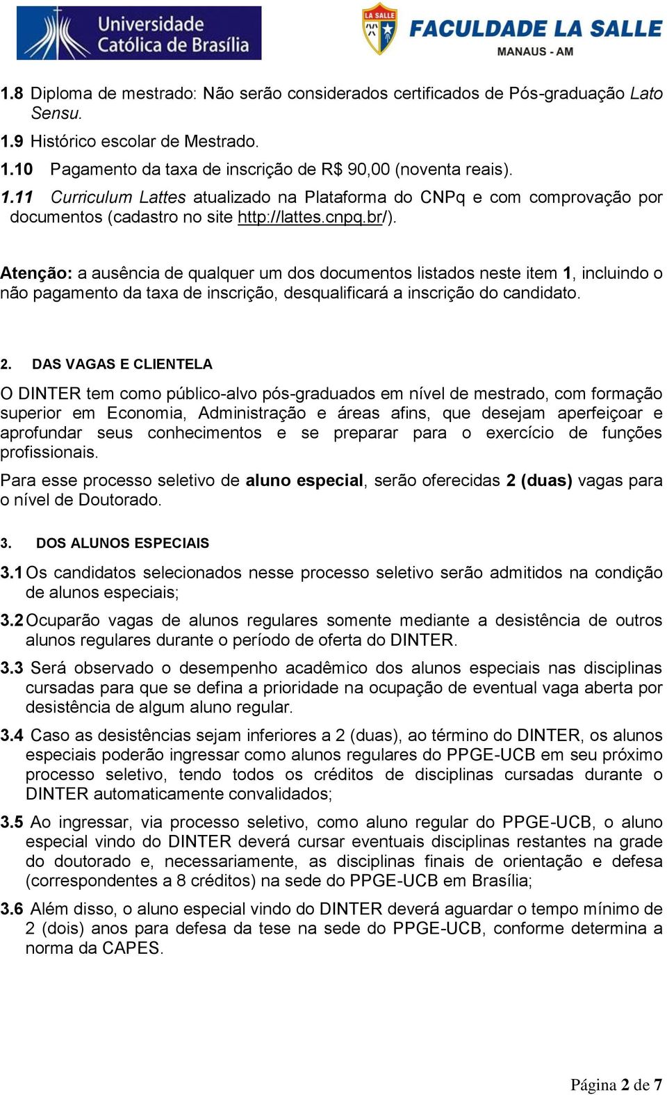 cnpq.br/). Atenção: a ausência de qualquer um dos documentos listados neste item 1, incluindo o não pagamento da taxa de inscrição, desqualificará a inscrição do candidato. 2.