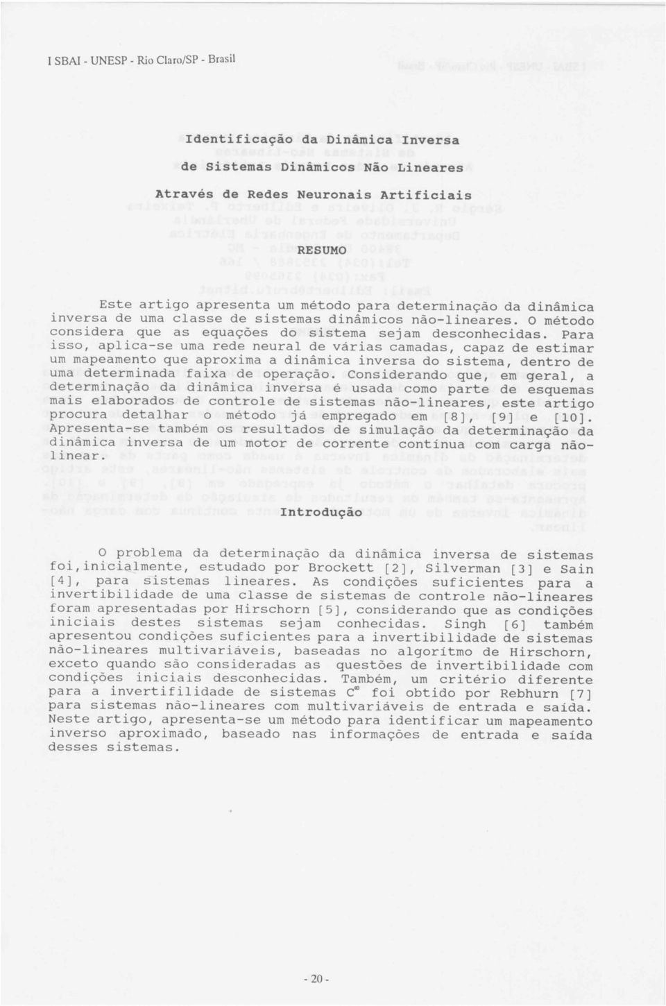 Para isso, aplica-se urna rede neural de várias camadas, capaz de estimar um mapeamento que aproxima a dinâmica inversa do sistema, dentro de urna determinada faixa de operação.