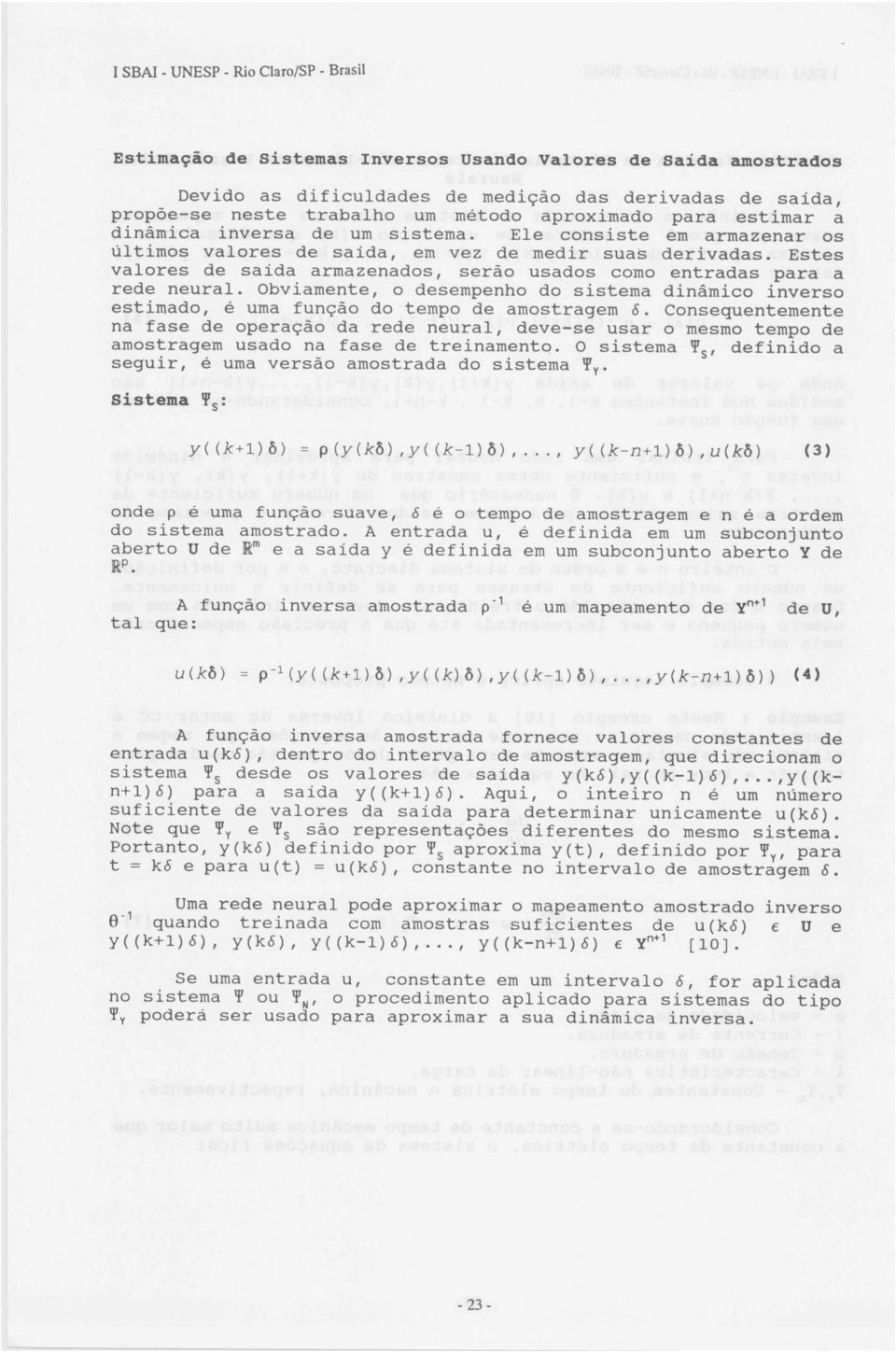 Estes valores de saída armazenados, serão usados como entradas para a rede neural. Obviamente, o desempenho do sistema dinâmico inverso estimado, é uma função do tempo de amostragem õ.