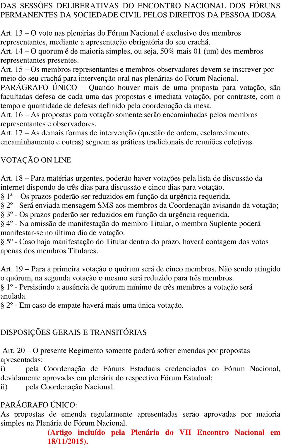 14 O quorum é de maioria simples, ou seja, 50% mais 01 (um) dos membros representantes presentes. Art.