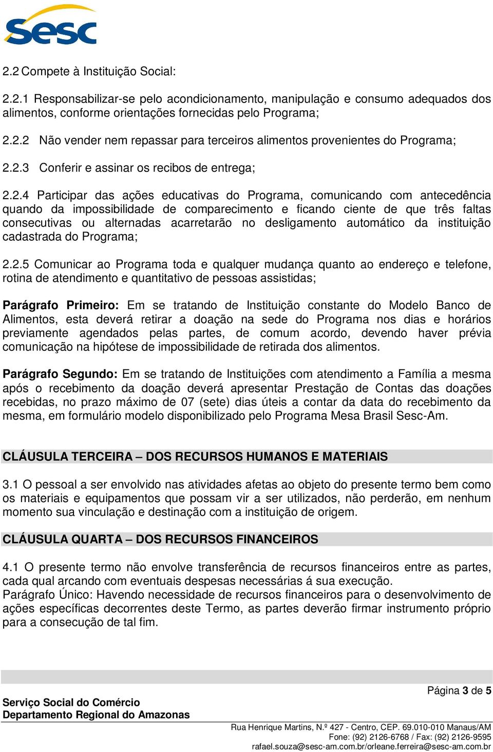 faltas consecutivas ou alternadas acarretarão no desligamento automático da instituição cadastrada do Programa; 2.