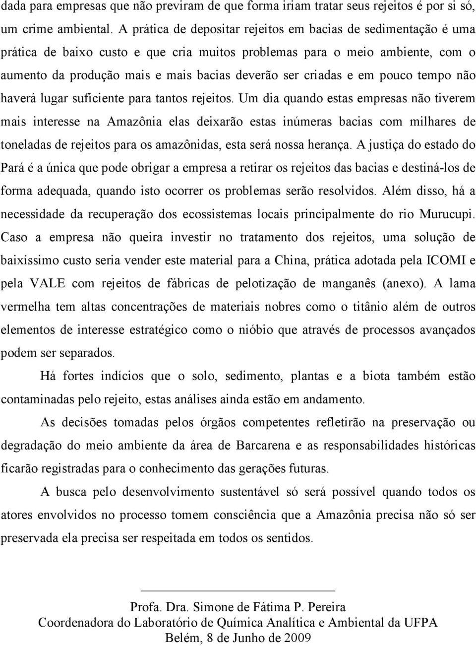 criadas e em pouco tempo não haverá lugar suficiente para tantos rejeitos.