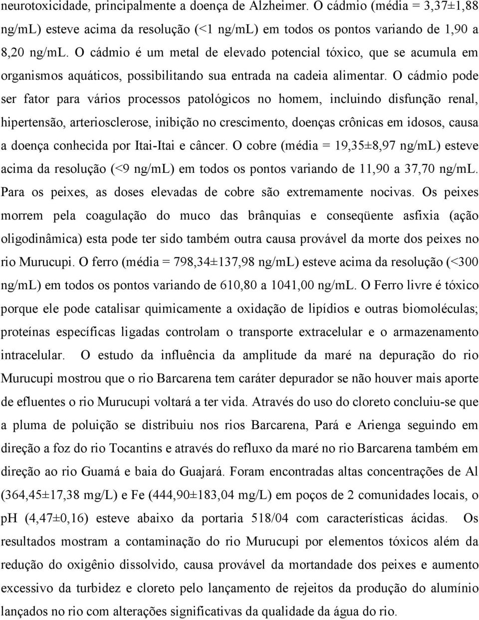 O cádmio pode ser fator para vários processos patológicos no homem, incluindo disfunção renal, hipertensão, arteriosclerose, inibição no crescimento, doenças crônicas em idosos, causa a doença