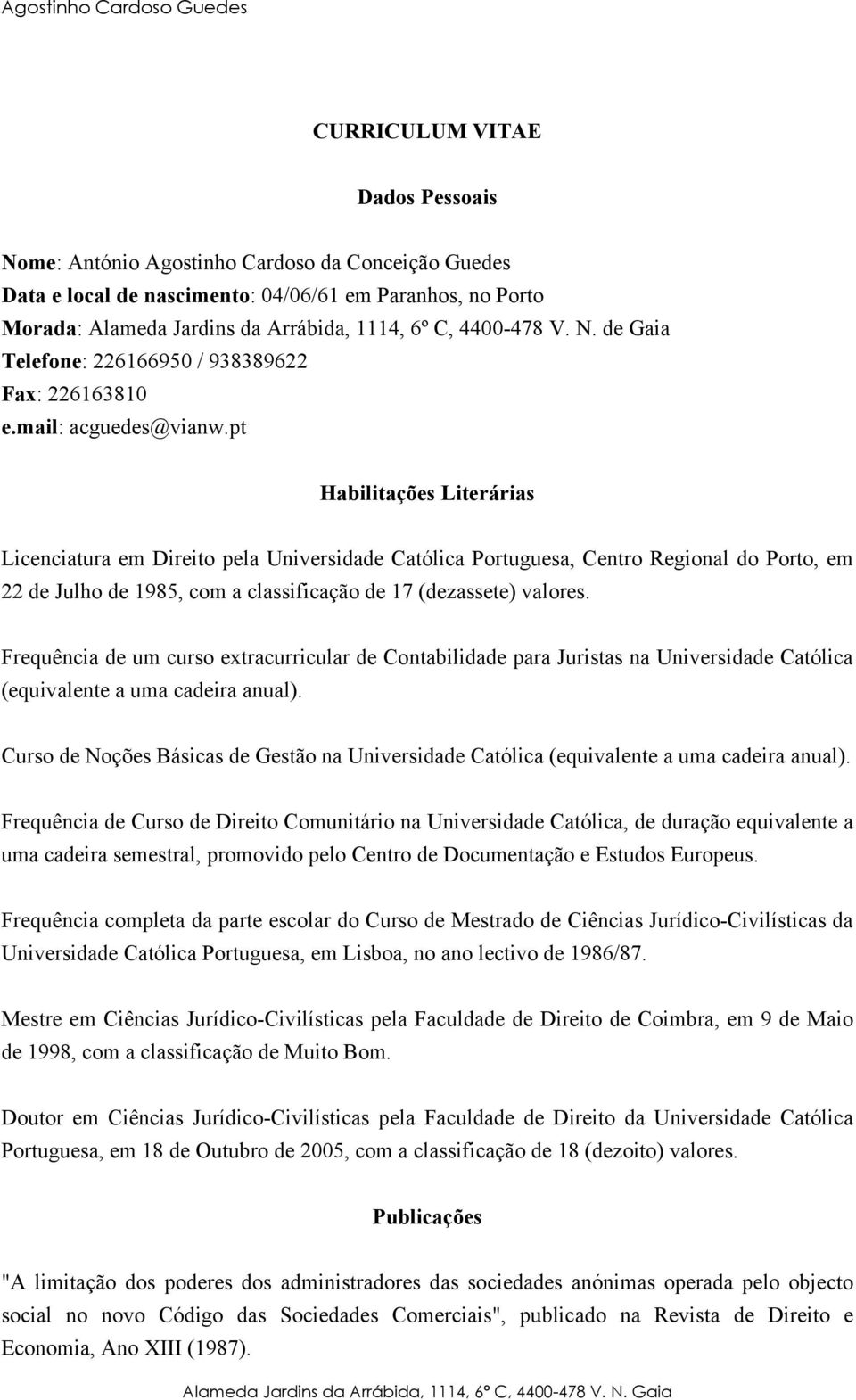 pt Habilitações Literárias Licenciatura em Direito pela Universidade Católica Portuguesa, Centro Regional do Porto, em 22 de Julho de 1985, com a classificação de 17 (dezassete) valores.