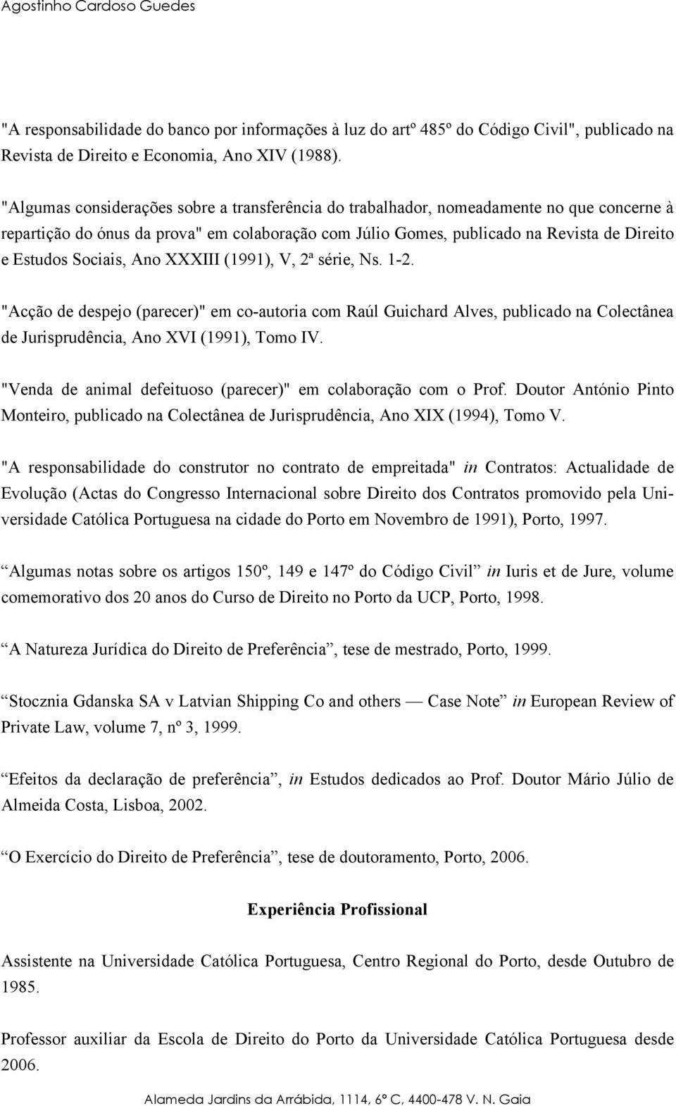 Sociais, Ano XXXIII (1991), V, 2ª série, Ns. 1-2. "Acção de despejo (parecer)" em co-autoria com Raúl Guichard Alves, publicado na Colectânea de Jurisprudência, Ano XVI (1991), Tomo IV.