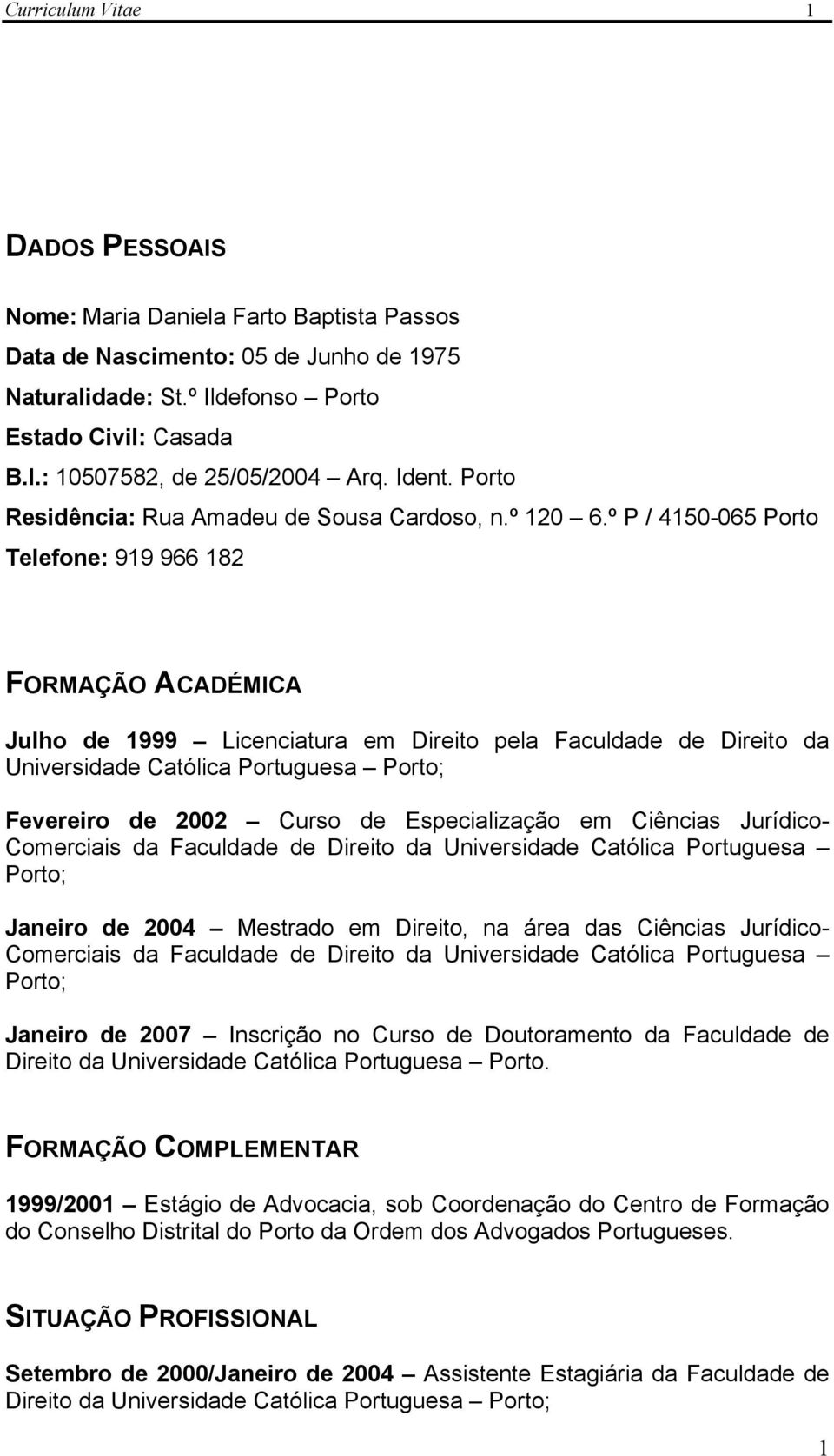 º P / 4150-065 Porto Telefone: 919 966 182 FORMAÇÃO ACADÉMICA Julho de 1999 Licenciatura em Direito pela Faculdade de Direito da Universidade Católica Portuguesa Porto; Fevereiro de 2002 Curso de