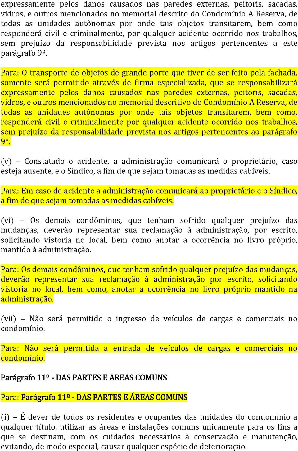 Para: O transporte de objetos de grande porte que tiver de ser feito pela fachada, somente será permitido através de firma especializada, que se responsabilizará expressamente pelos danos causados