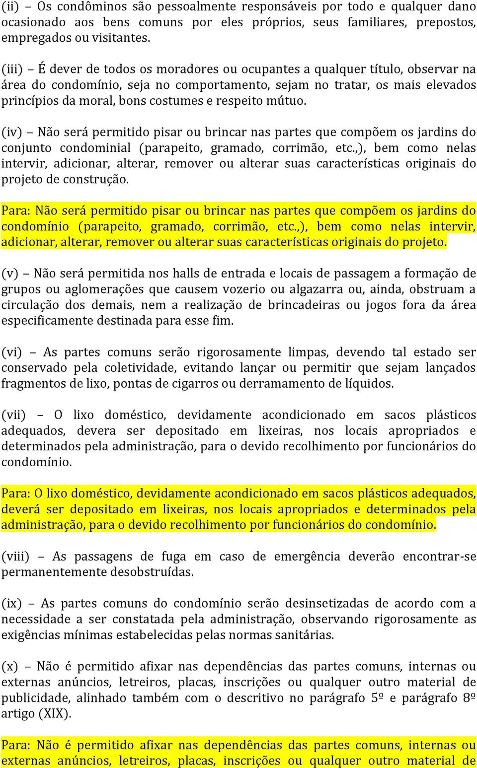 respeito mútuo. (iv) Não será permitido pisar ou brincar nas partes que compõem os jardins do conjunto condominial (parapeito, gramado, corrimão, etc.