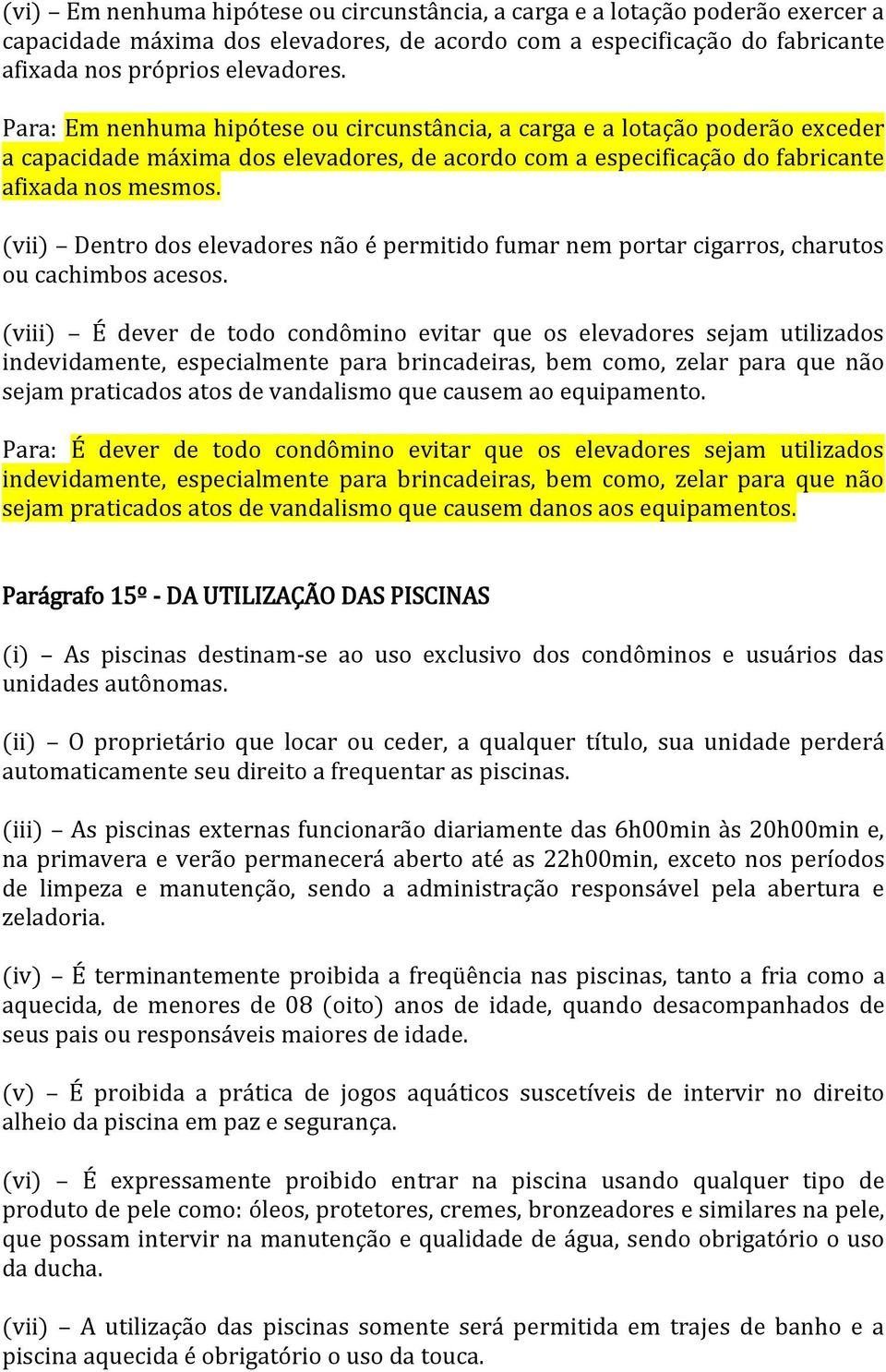 (vii) Dentro dos elevadores não é permitido fumar nem portar cigarros, charutos ou cachimbos acesos.