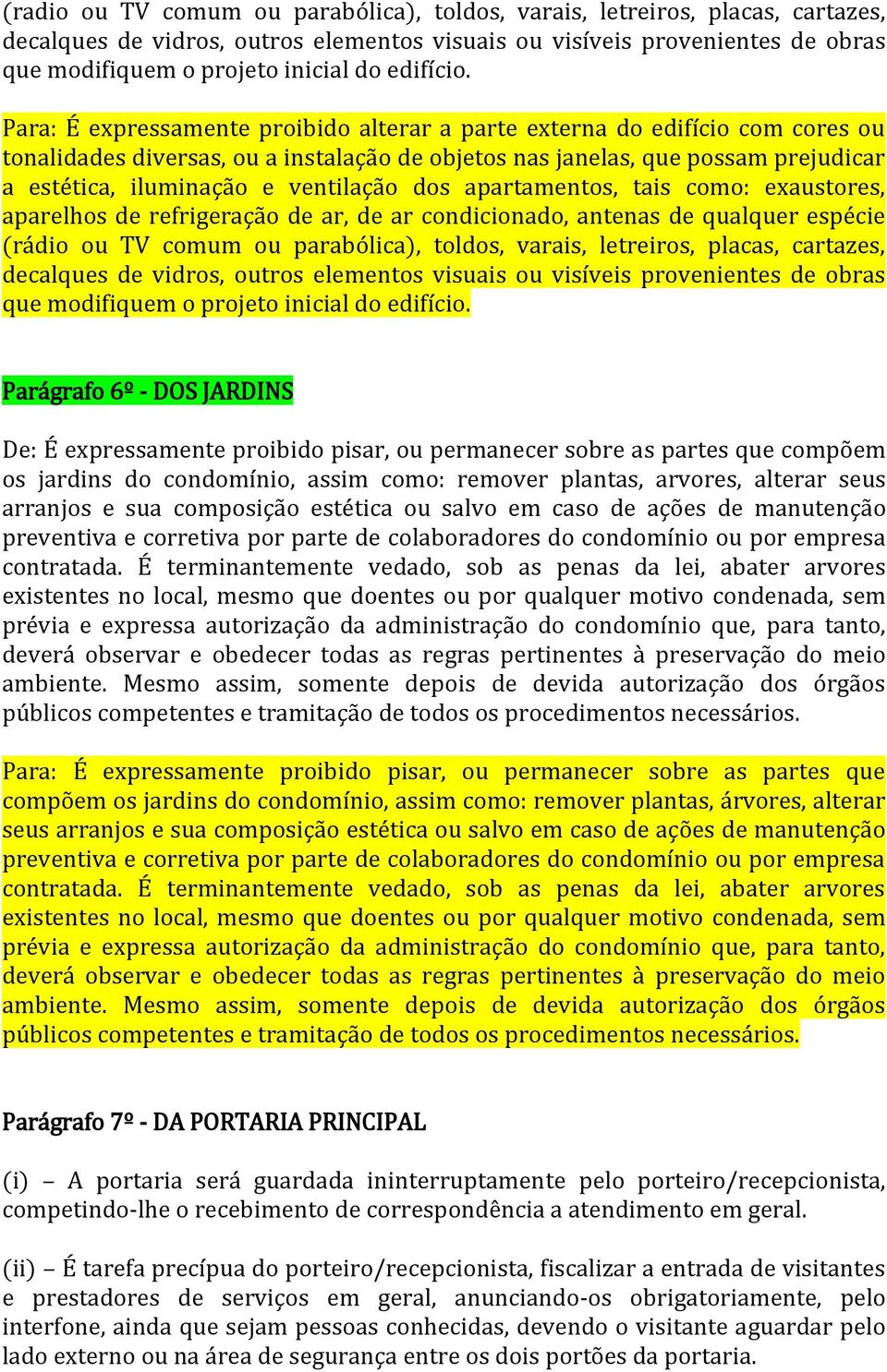 Para: É expressamente proibido alterar a parte externa do edifício com cores ou tonalidades diversas, ou a instalação de objetos nas janelas, que possam prejudicar a estética, iluminação e ventilação