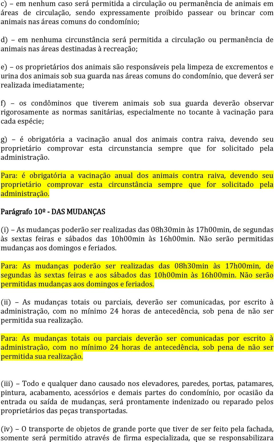 animais sob sua guarda nas áreas comuns do condomínio, que deverá ser realizada imediatamente; f) os condôminos que tiverem animais sob sua guarda deverão observar rigorosamente as normas sanitárias,