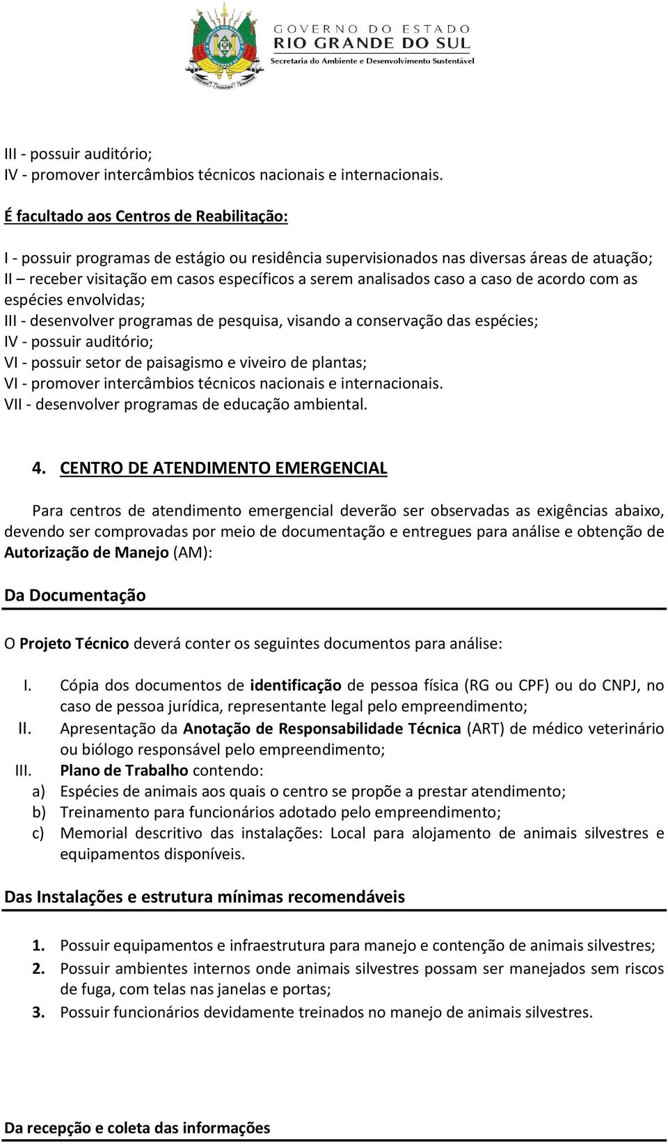 caso a caso de acordo com as espécies envolvidas; III - desenvolver programas de pesquisa, visando a conservação das espécies; IV - possuir auditório; VI - possuir setor de paisagismo e viveiro de