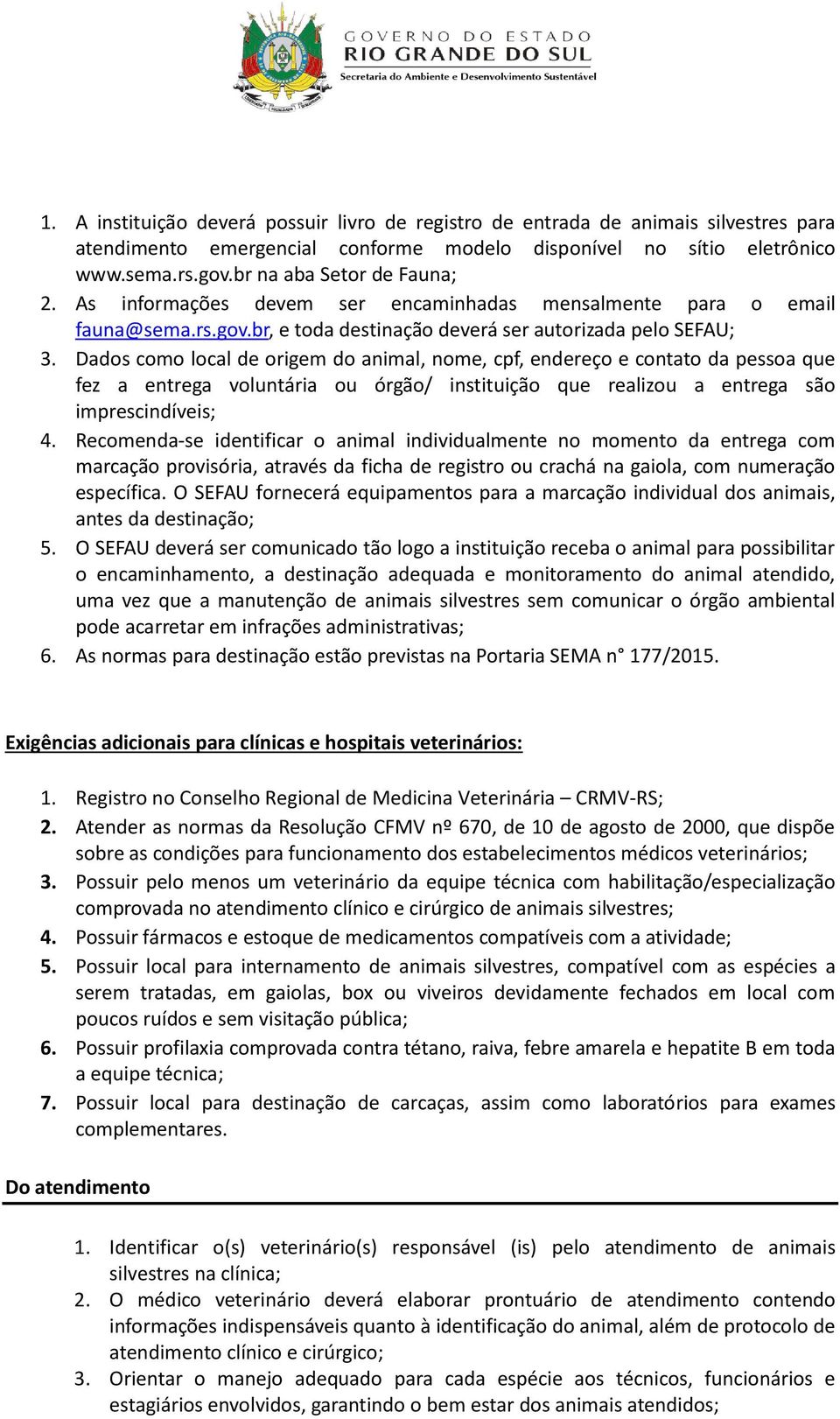 Dados como local de origem do animal, nome, cpf, endereço e contato da pessoa que fez a entrega voluntária ou órgão/ instituição que realizou a entrega são imprescindíveis; 4.