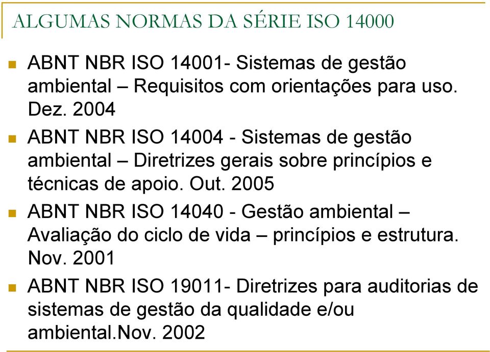 2004 ABNT NBR ISO 14004 - Sistemas de gestão ambiental Diretrizes gerais sobre princípios e técnicas de apoio.