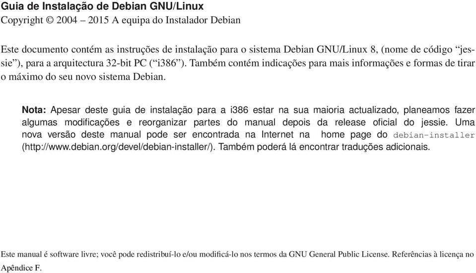 Nota: Apesar deste guia de instalação para a i386 estar na sua maioria actualizado, planeamos fazer algumas modificações e reorganizar partes do manual depois da release oficial do jessie.