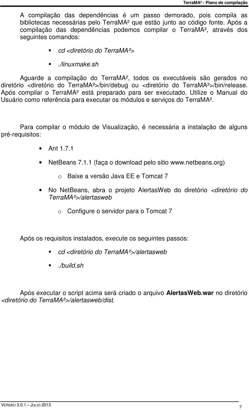 sh Aguarde a compilação do TerraMA², todos os executáveis são gerados no diretório <diretório do TerraMA²>/bin/debug ou <diretório do TerraMA²>/bin/release.