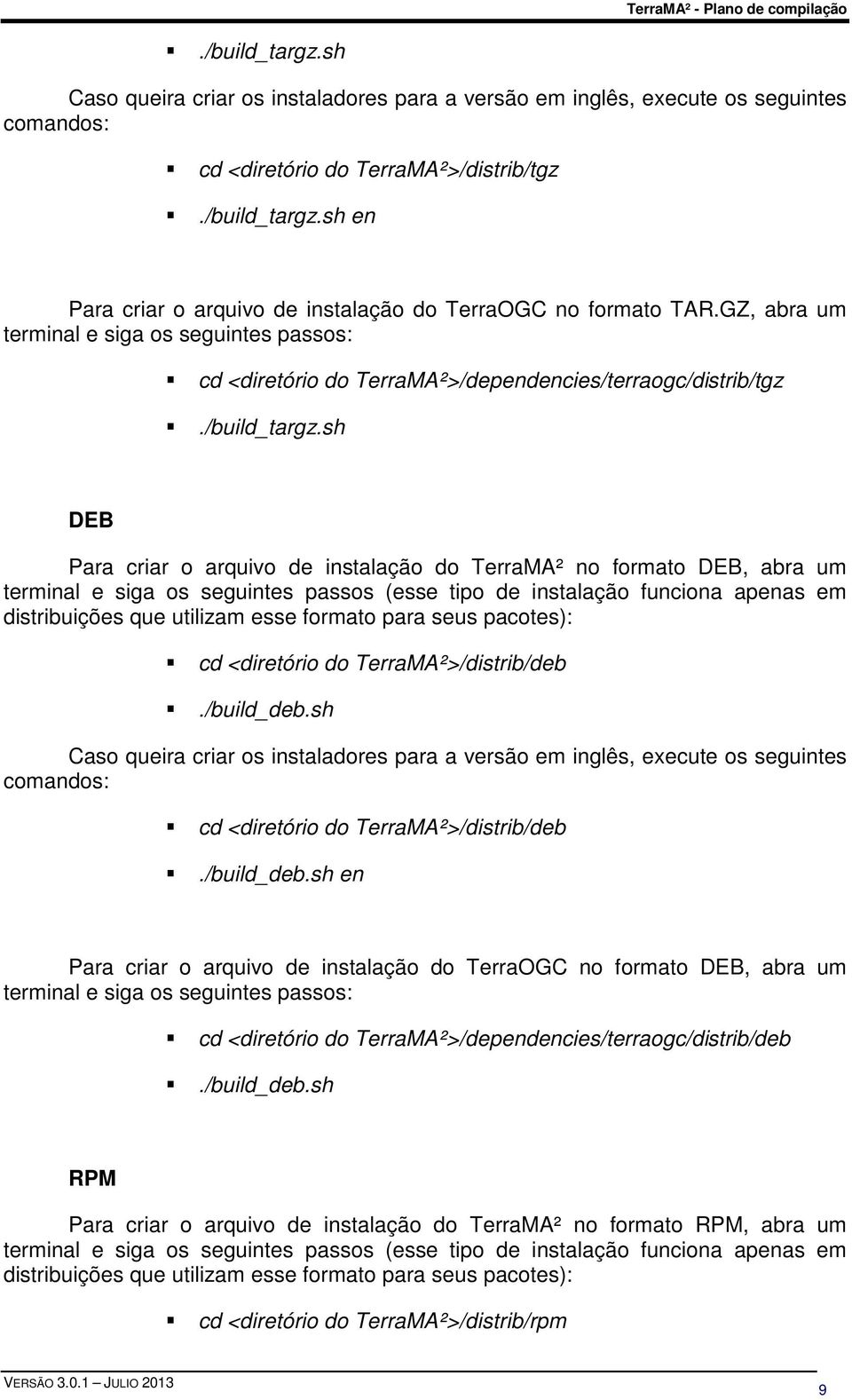 sh DEB Para criar o arquivo de instalação do TerraMA² no formato DEB, abra um terminal e siga os seguintes passos (esse tipo de instalação funciona apenas em distribuições que utilizam esse formato