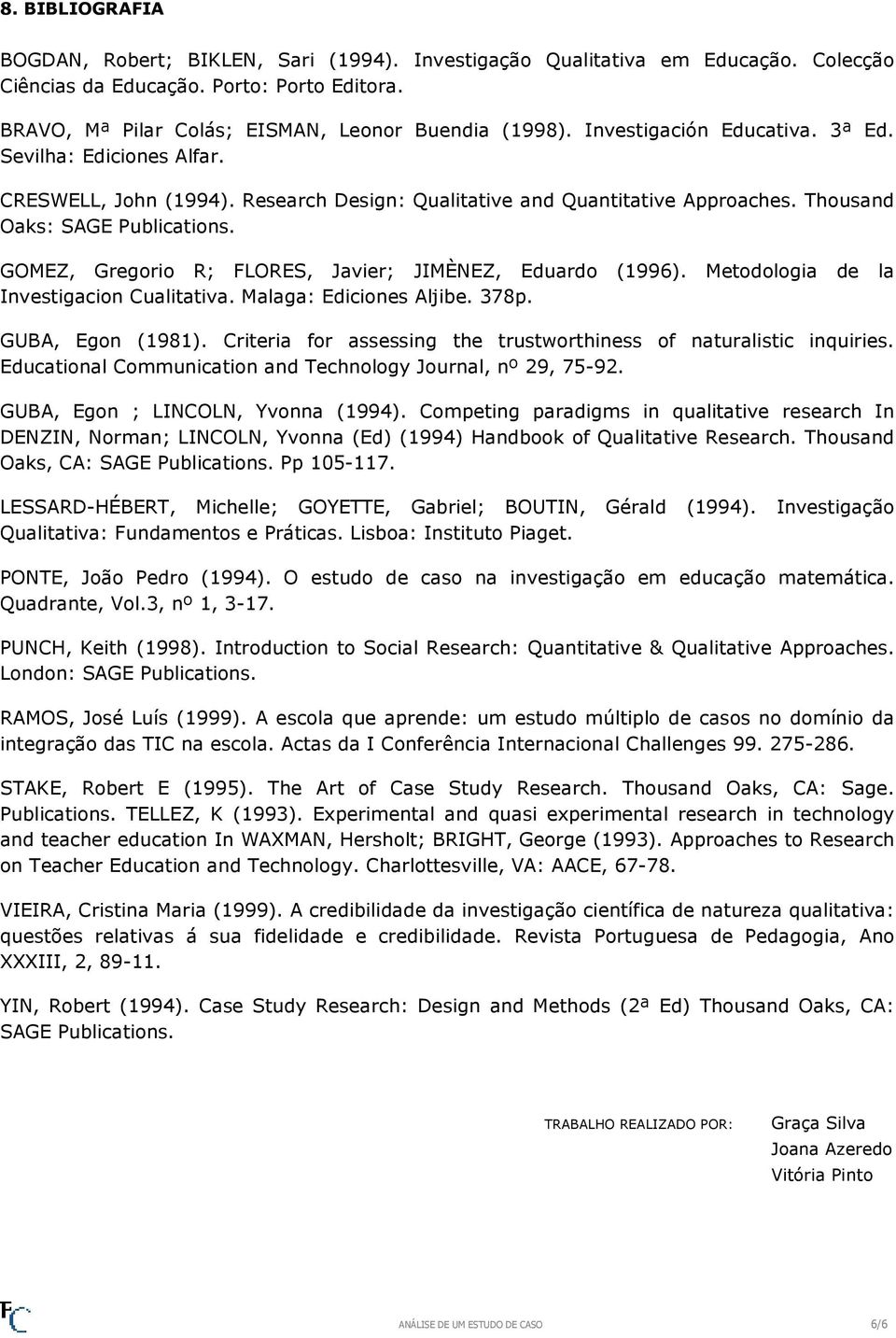 GOMEZ, Gregorio R; FLORES, Javier; JIMÈNEZ, Eduardo (1996). Metodologia de la Investigacion Cualitativa. Malaga: Ediciones Aljibe. 378p. GUBA, Egon (1981).