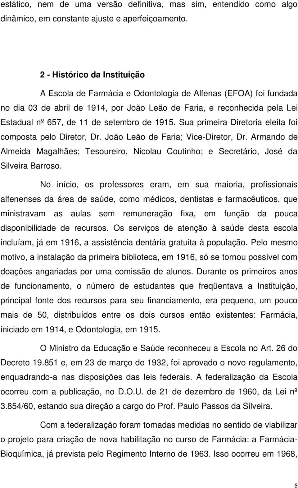 setembro de 1915. Sua primeira Diretoria eleita foi composta pelo Diretor, Dr. João Leão de Faria; Vice-Diretor, Dr.
