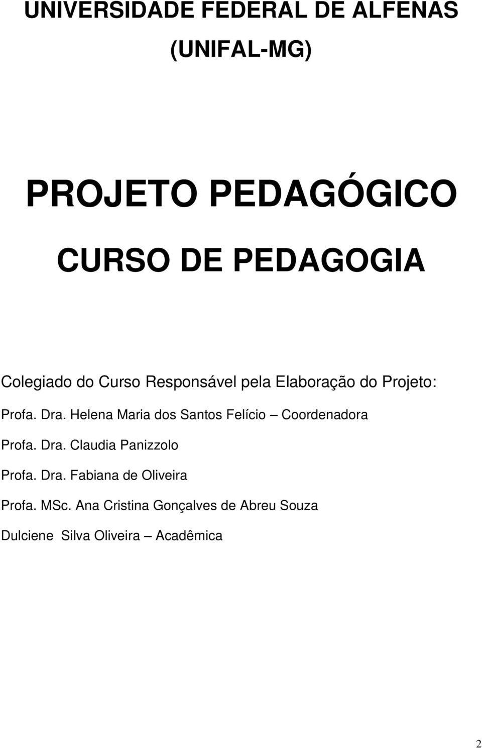 Helena Maria dos Santos Felício Coordenadora Profa. Dra. Claudia Panizzolo Profa. Dra. Fabiana de Oliveira Profa.