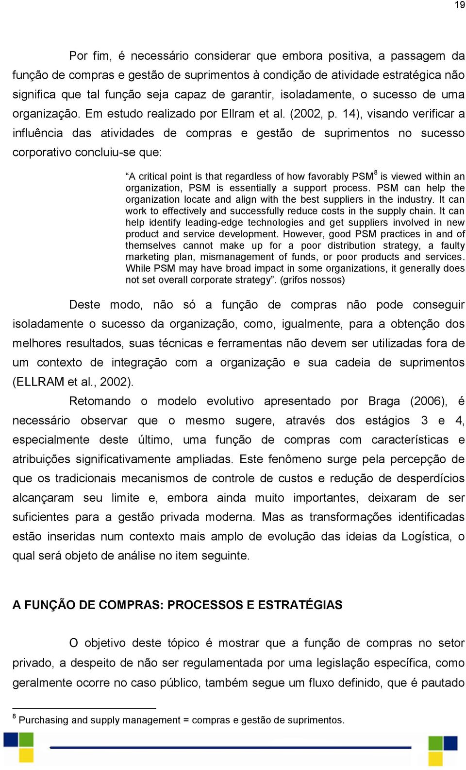 14), visando verificar a influência das atividades de compras e gestão de suprimentos no sucesso corporativo concluiu-se que: A critical point is that regardless of how favorably PSM 8 is viewed