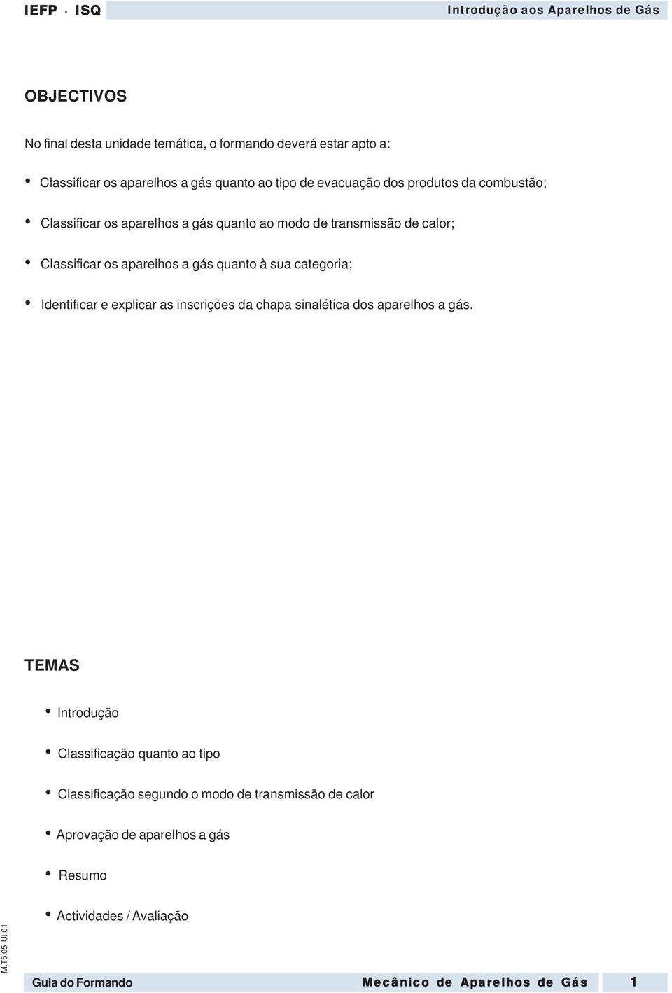 gás quanto à sua categoria; Identificar e explicar as inscrições da chapa sinalética dos aparelhos a gás.