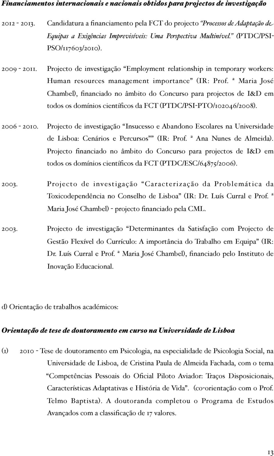 ! Projecto de investigação Employment relationship in temporary workers: Human resources management importance (IR: Prof.