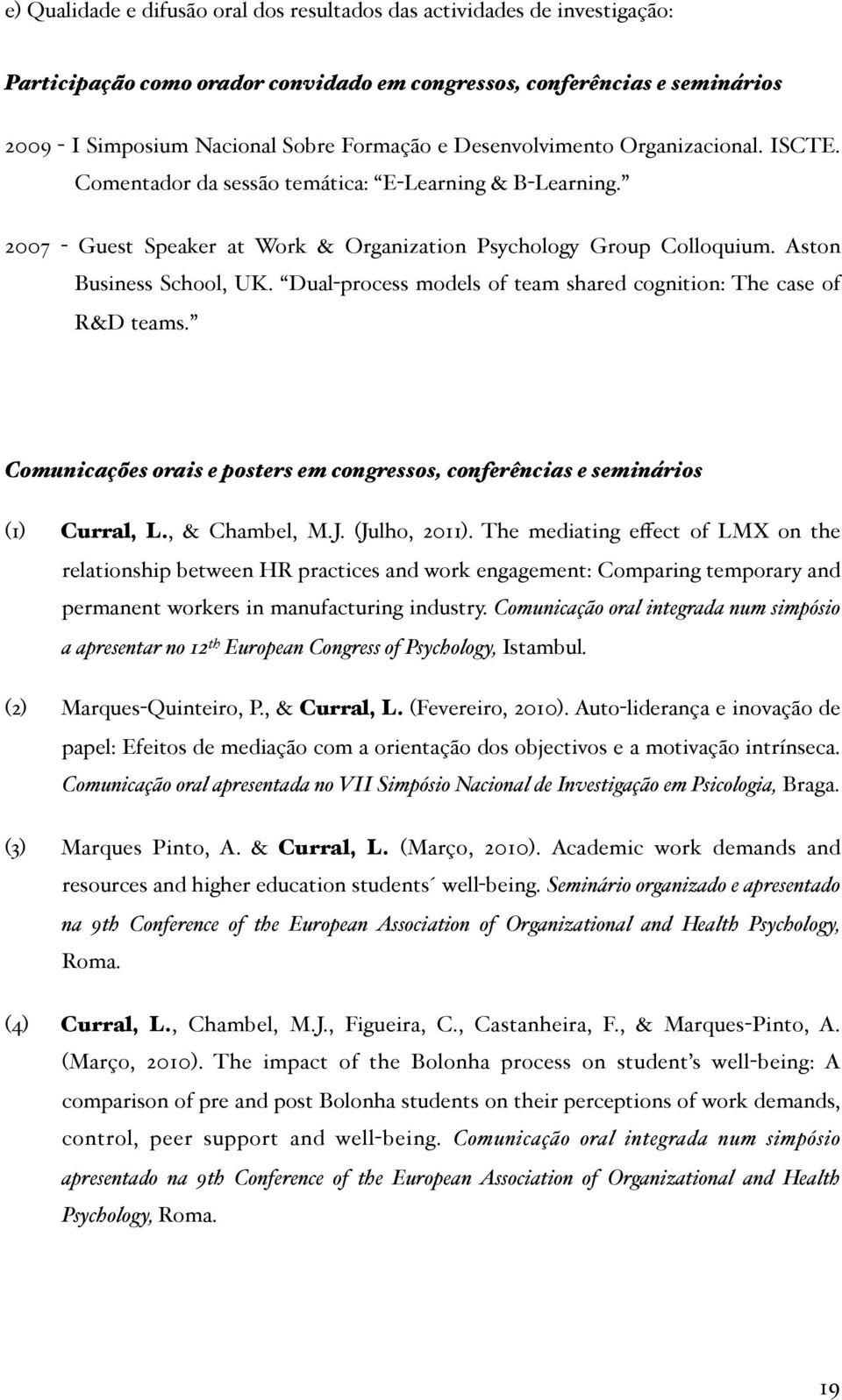 Dual-process models of team shared cognition: The case of R&D teams. Comunicações orais e posters em congressos, conferências e seminários (1) Curral, L., & Chambel, M.J. (Julho, 2011).