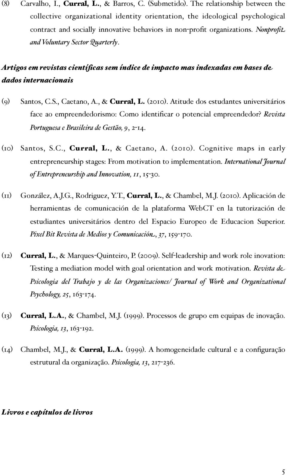 Nonprofit and Voluntary Sector Quarterly. Artigos em revistas científicas sem índice de impacto mas indexadas em bases de dados internacionais (9) Santos, C.S., Caetano, A., & Curral, L. (2010).