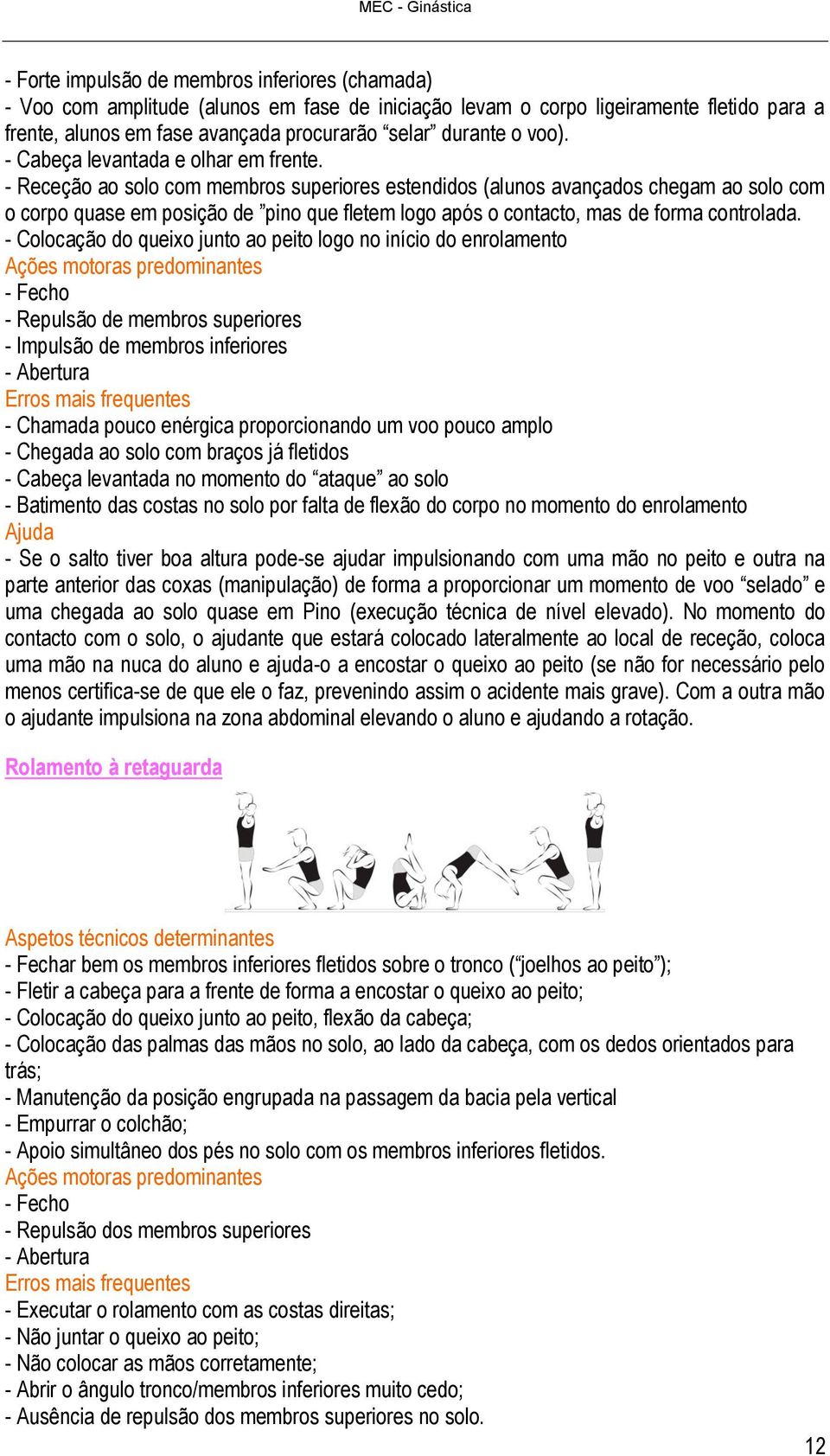 - Receção ao solo com membros superiores estendidos (alunos avançados chegam ao solo com o corpo quase em posição de pino que fletem logo após o contacto, mas de forma controlada.