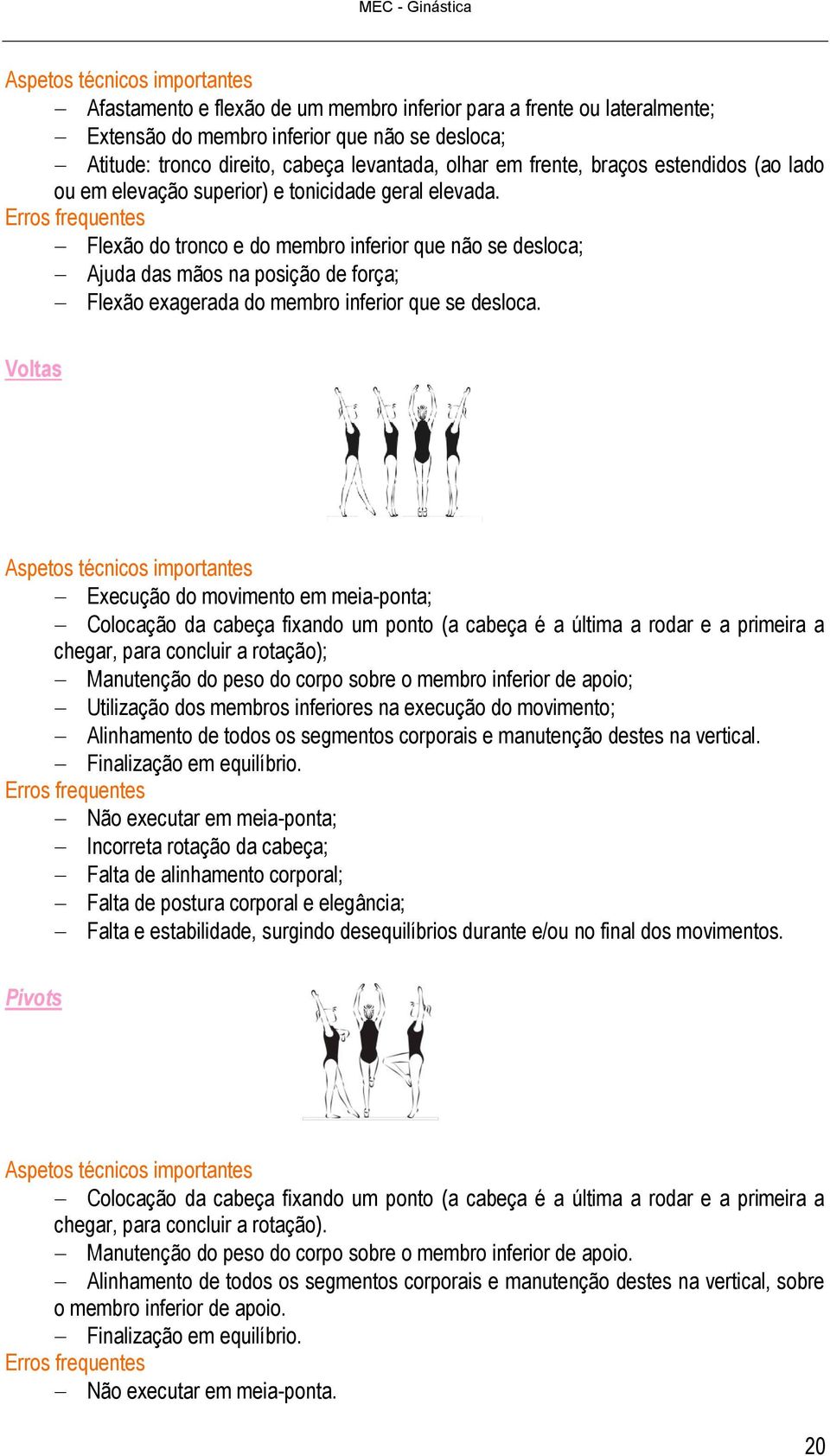 Erros frequentes Flexão do tronco e do membro inferior que não se desloca; Ajuda das mãos na posição de força; Flexão exagerada do membro inferior que se desloca.