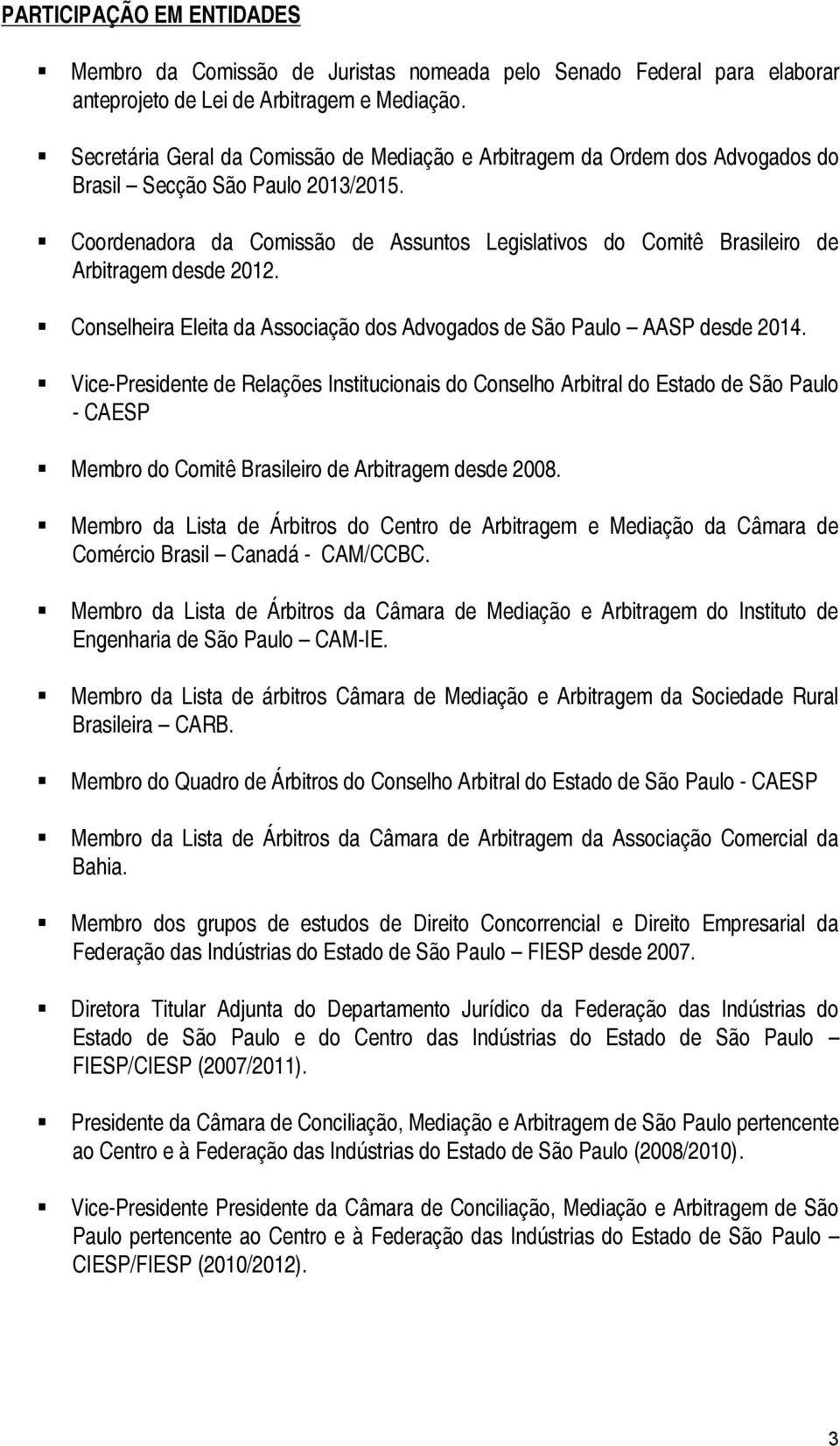 Coordenadora da Comissão de Assuntos Legislativos do Comitê Brasileiro de Arbitragem desde 2012. Conselheira Eleita da Associação dos Advogados de São Paulo AASP desde 2014.