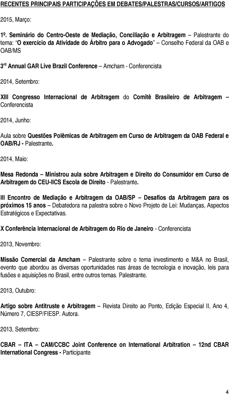 Conference Amcham - Conferencista 2014, Setembro: XIII Congresso Internacional de Arbitragem do Comitê Brasileiro de Arbitragem Conferencista 2014, Junho: Aula sobre Questões Polêmicas de Arbitragem